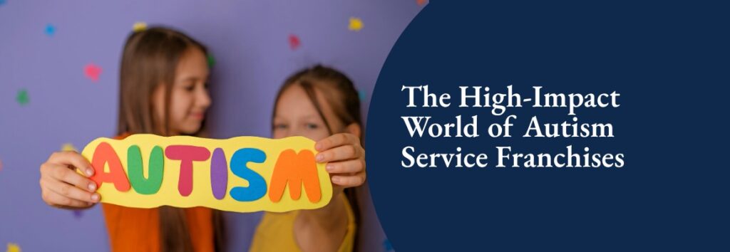 What Makes Autism Services One of the Most Meaningful Franchise Categorie