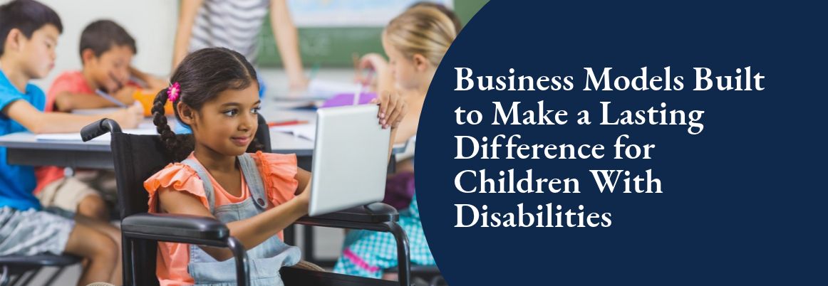 Business Models That Create Long-Term Impact for Children With Disabilities