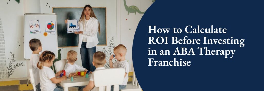 How to Calculate ROI Before Investing in an ABA Therapy Franchise